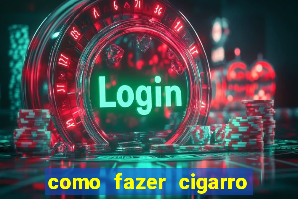 como fazer cigarro caseiro de papel